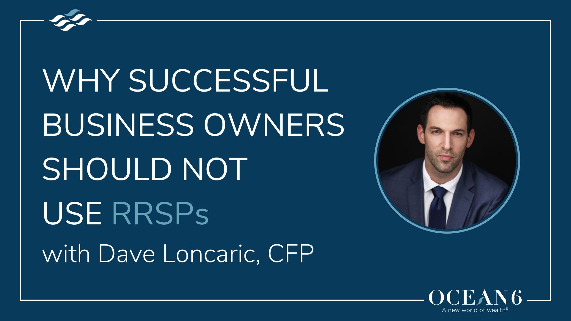 Ocean 6 Blog Thumbnail why business owners should not use RSPs for retirement