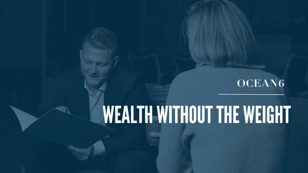 Ocean 6 financial advisor in a calm, professional setting with text reading “Wealth Without the Weight.”