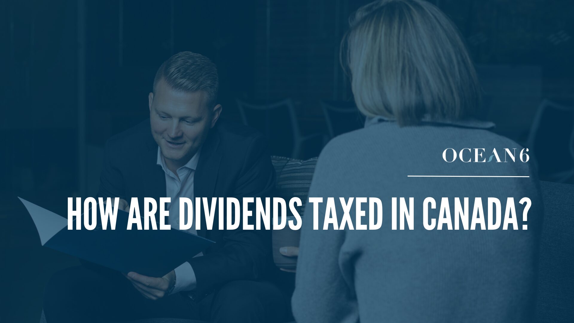 Ocean 6 financial advisor reviewing how dividends are taxed in Canada with a business owner client.