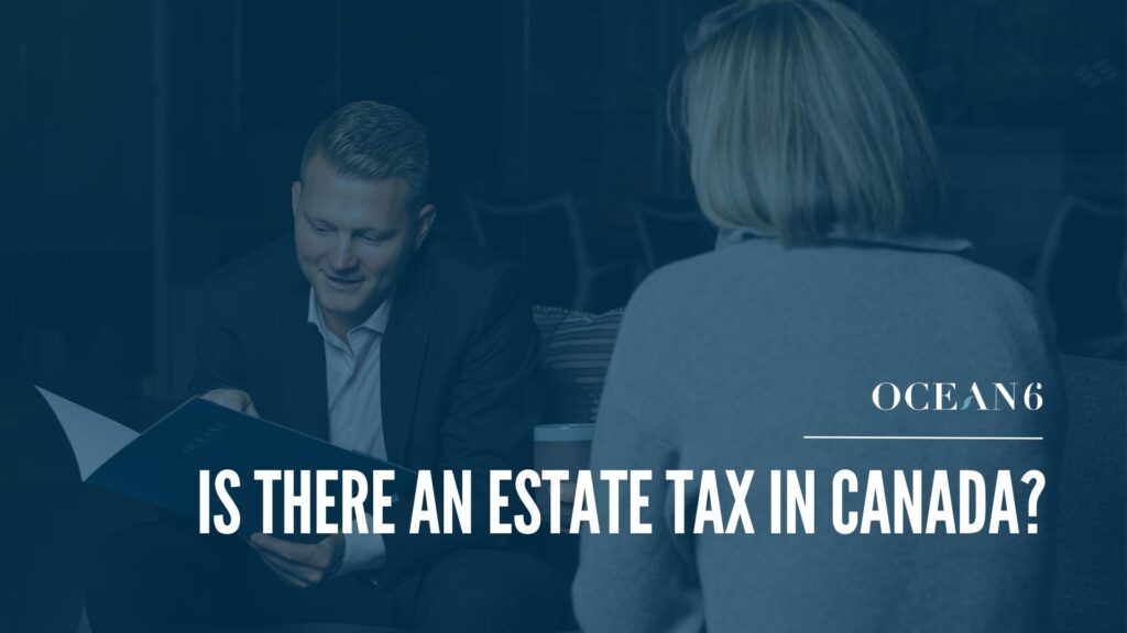 Ocean 6 financial advisor meeting with a client to discuss whether there is an estate tax in Canada.