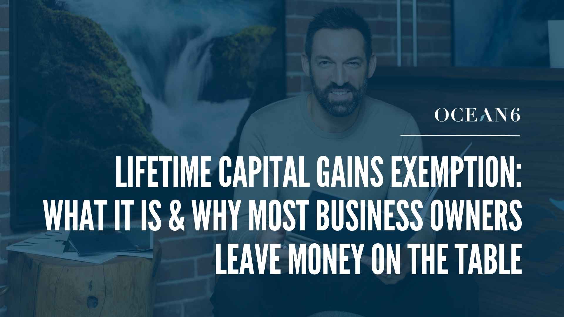 Ocean 6 financial advisor reviewing the Lifetime Capital Gains Exemption with a Canadian business owner.